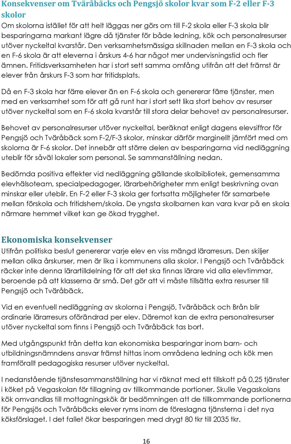 Den verksamhetsmässiga skillnaden mellan en F-3 skola och en F-6 skola är att eleverna i årskurs 4-6 har något mer undervisningstid och fler ämnen.