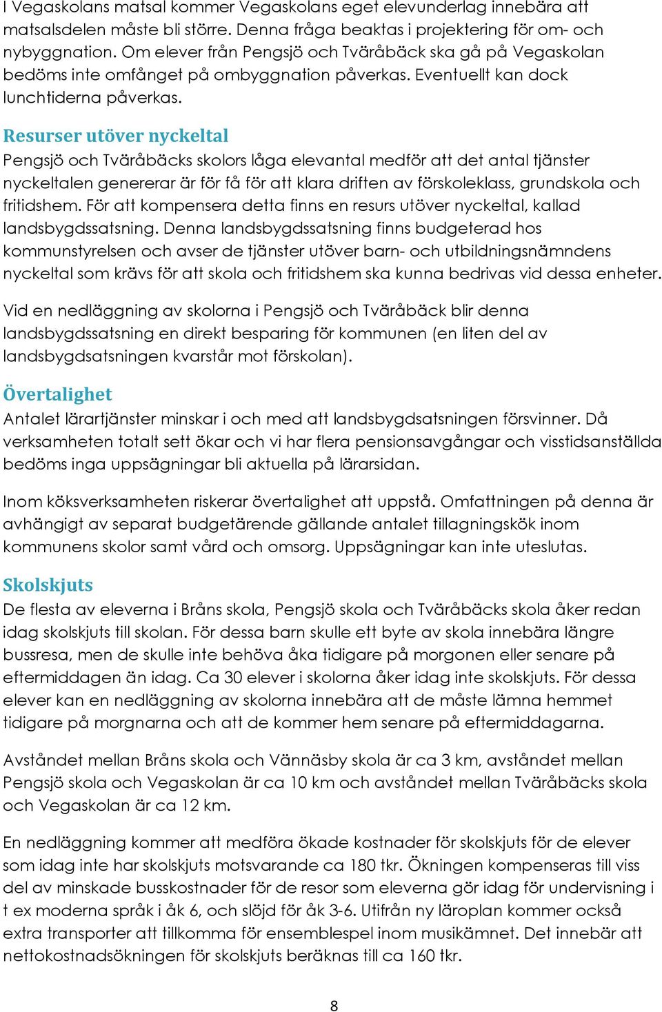 Resurser utöver nyckeltal Pengsjö och Tväråbäcks skolors låga elevantal medför att det antal tjänster nyckeltalen genererar är för få för att klara driften av förskoleklass, grundskola och fritidshem.