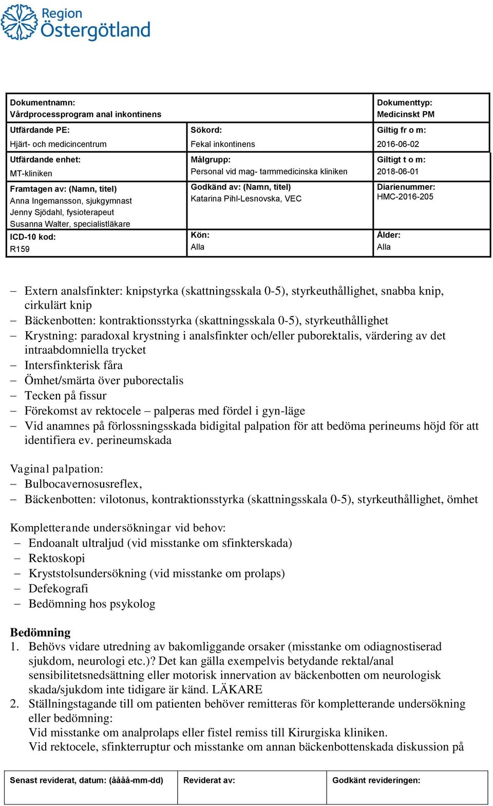 fördel i gyn-läge Vid anamnes på förlossningsskada bidigital palpation för att bedöma perineums höjd för att identifiera ev.