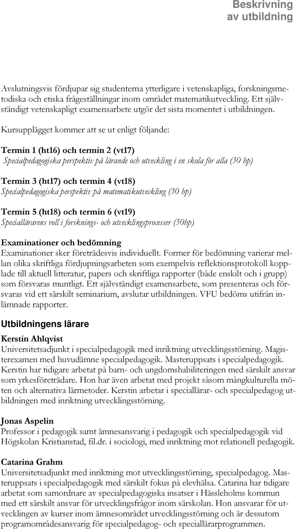 Kursupplägget kommer att se ut enligt följande: Termin 1 (ht16) och termin 2 (vt17) Specialpedagogiska perspektiv på lärande och utveckling i en skola för alla (30 hp) Termin 3 (ht17) och termin 4