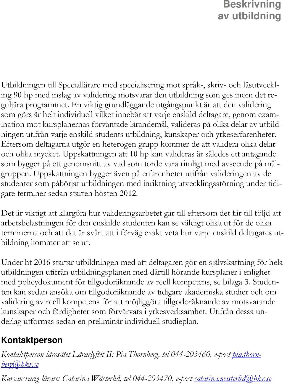 valideras på olika delar en utifrån varje enskild students utbildning, kunskaper och yrkeserfarenheter.