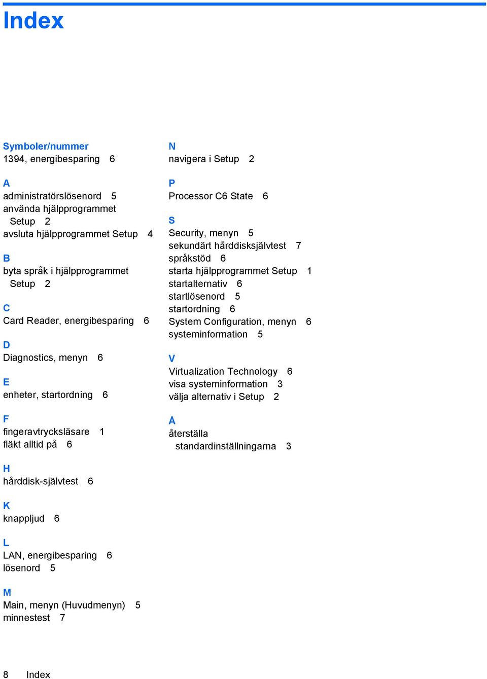 hårddisksjälvtest 7 språkstöd 6 starta hjälpprogrammet Setup 1 startalternativ 6 startlösenord 5 startordning 6 System Configuration, menyn 6 systeminformation 5 V Virtualization Technology 6