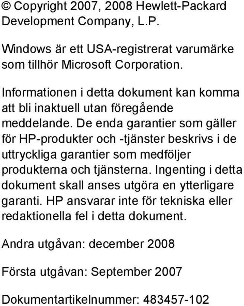 De enda garantier som gäller för HP-produkter och -tjänster beskrivs i de uttryckliga garantier som medföljer produkterna och tjänsterna.