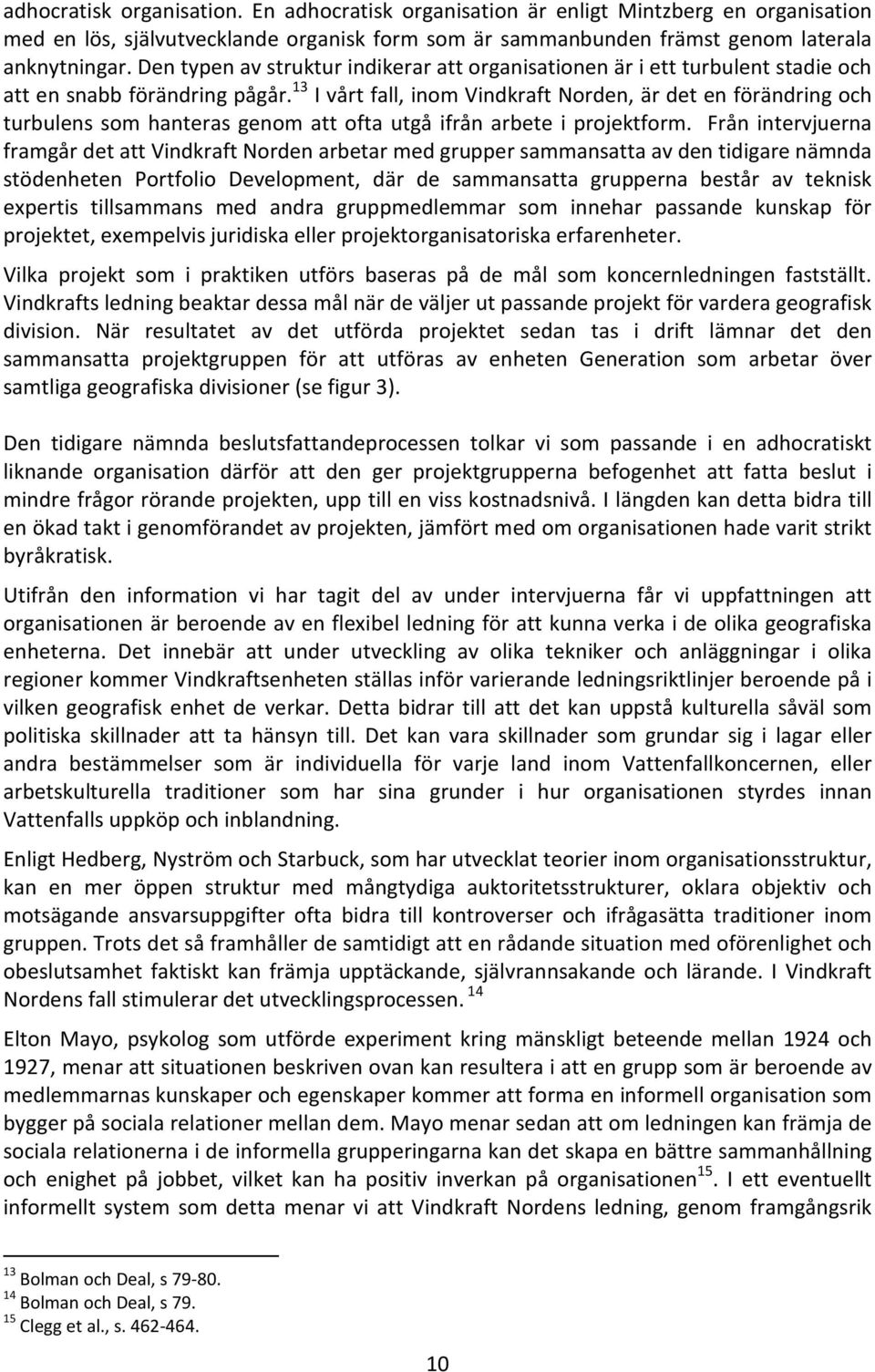 13 I vårt fall, inom Vindkraft Norden, är det en förändring och turbulens som hanteras genom att ofta utgå ifrån arbete i projektform.