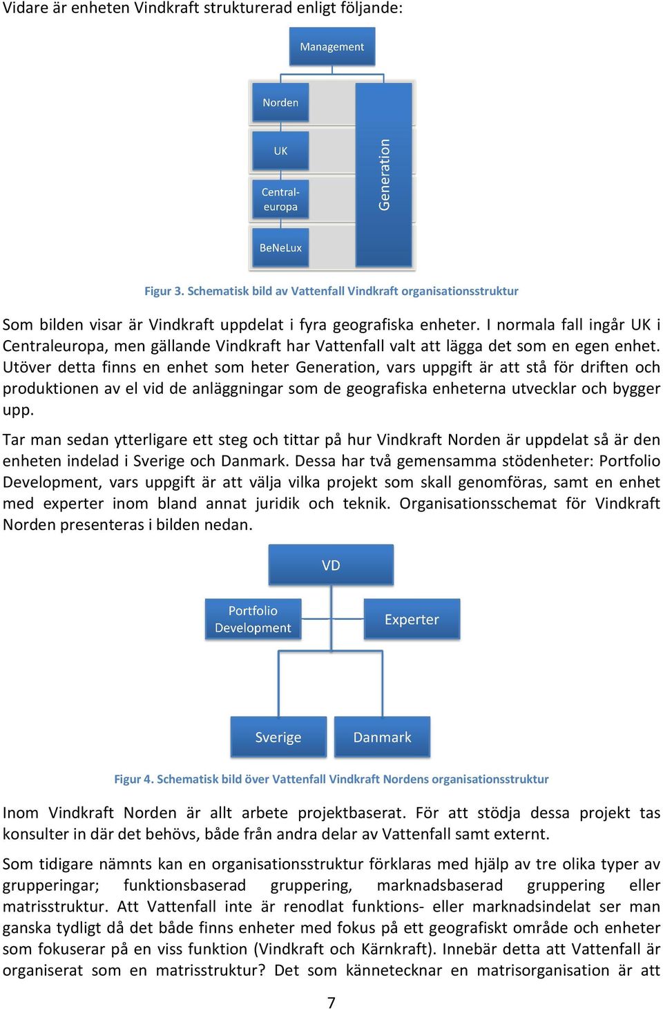 Utöver detta finns en enhet som heter Generation, vars uppgift är att stå för driften och produktionen av el vid de anläggningar som de geografiska enheterna utvecklar och bygger upp.