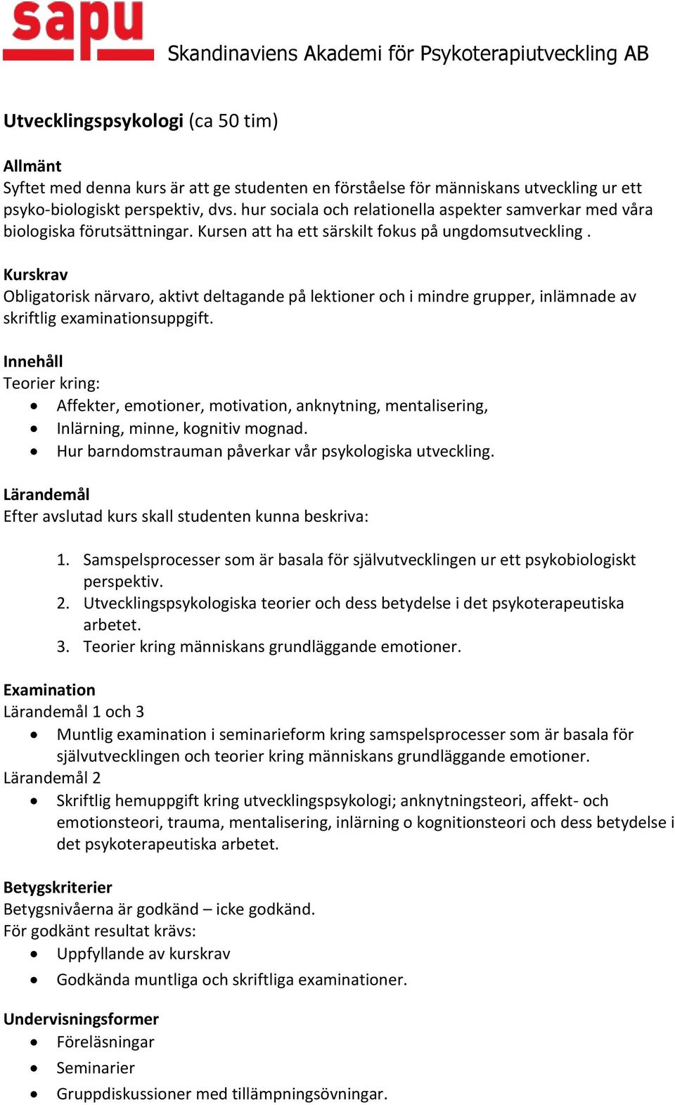 Obligatorisk närvaro, aktivt deltagande på lektioner och i mindre grupper, inlämnade av skriftlig examinationsuppgift.