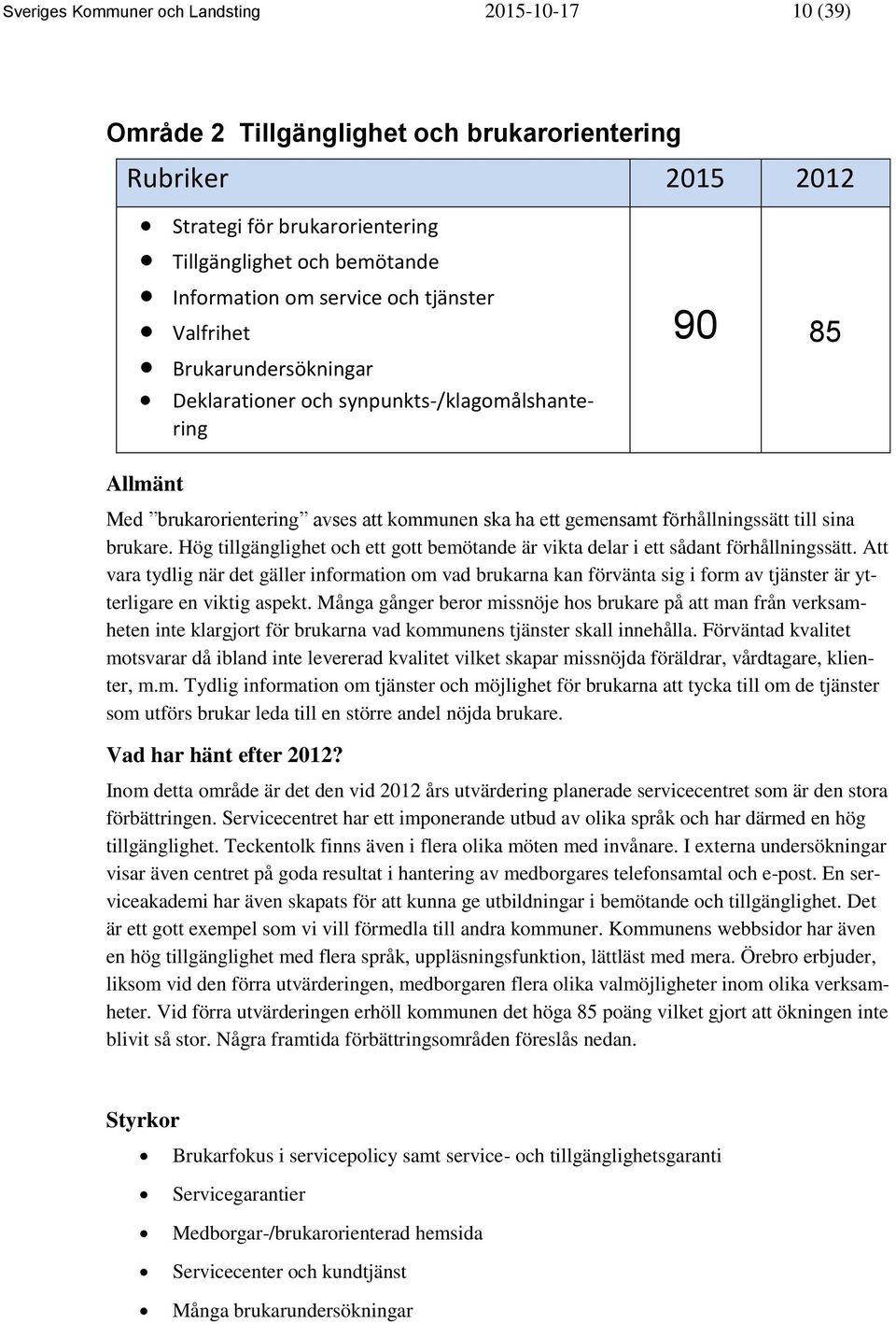 brukare. Hög tillgänglighet och ett gott bemötande är vikta delar i ett sådant förhållningssätt.