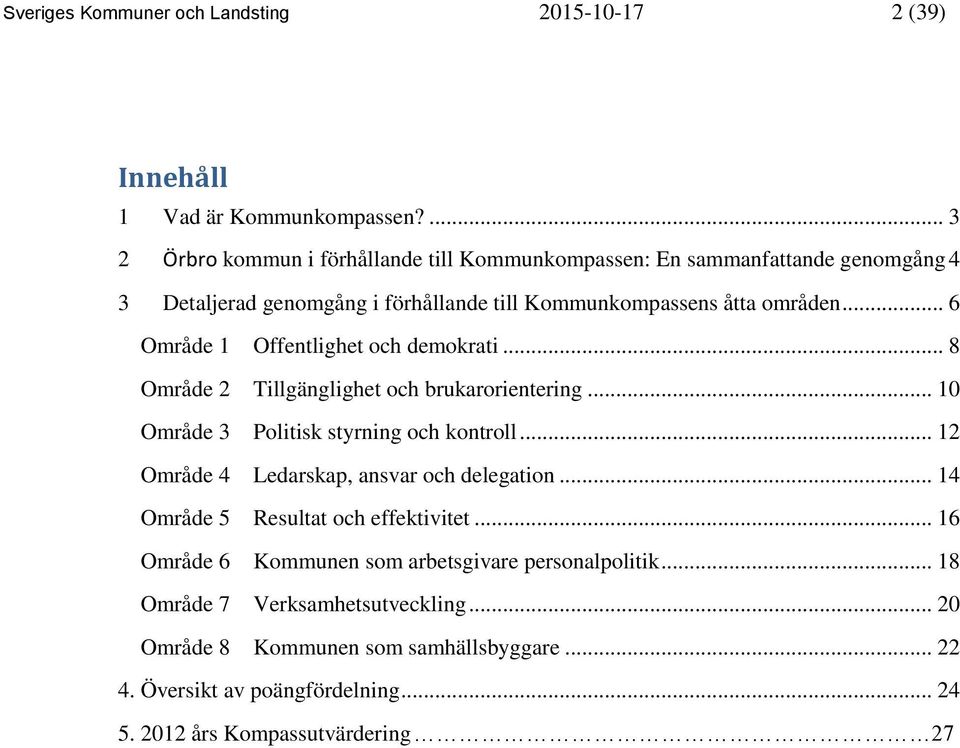 .. 6 Område 1 Offentlighet och demokrati... 8 Område 2 Tillgänglighet och brukarorientering... 10 Område 3 Politisk styrning och kontroll.