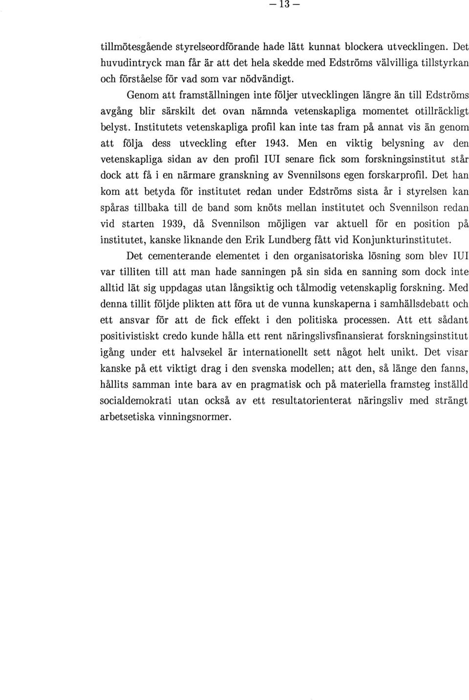 Genom att framställningen inte följer utvecklingen längre än till Edströms avgång blir särskilt det ovan nämnda vetenskapliga momentet otillräckligt belyst.