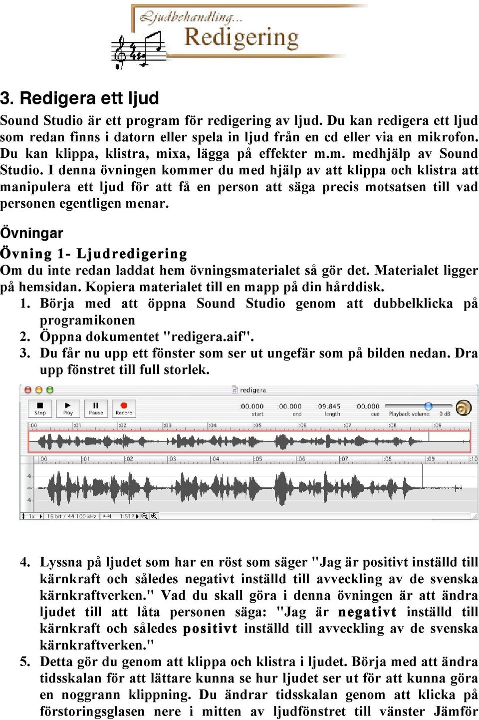 I denna övningen kommer du med hjälp av att klippa och klistra att manipulera ett ljud för att få en person att säga precis motsatsen till vad personen egentligen menar.