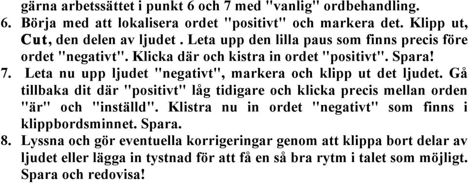 Leta nu upp ljudet "negativt", markera och klipp ut det ljudet. Gå tillbaka dit där "positivt" låg tidigare och klicka precis mellan orden "är" och "inställd".