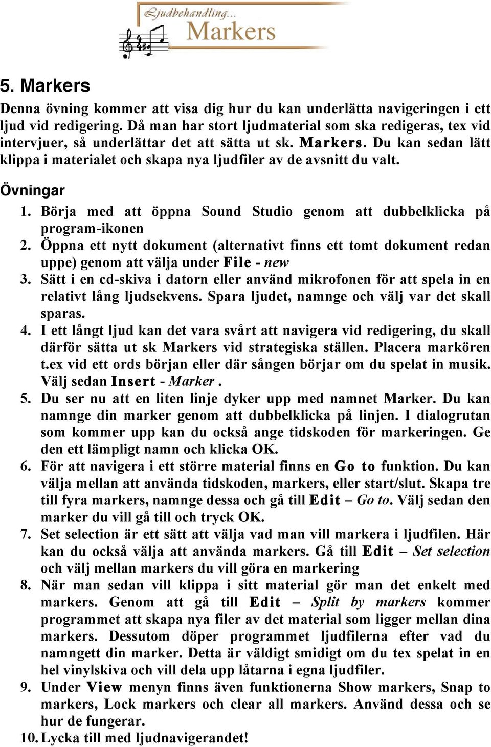 Övningar 1. Börja med att öppna Sound Studio genom att dubbelklicka på program-ikonen 2. Öppna ett nytt dokument (alternativt finns ett tomt dokument redan uppe) genom att välja under File - new 3.