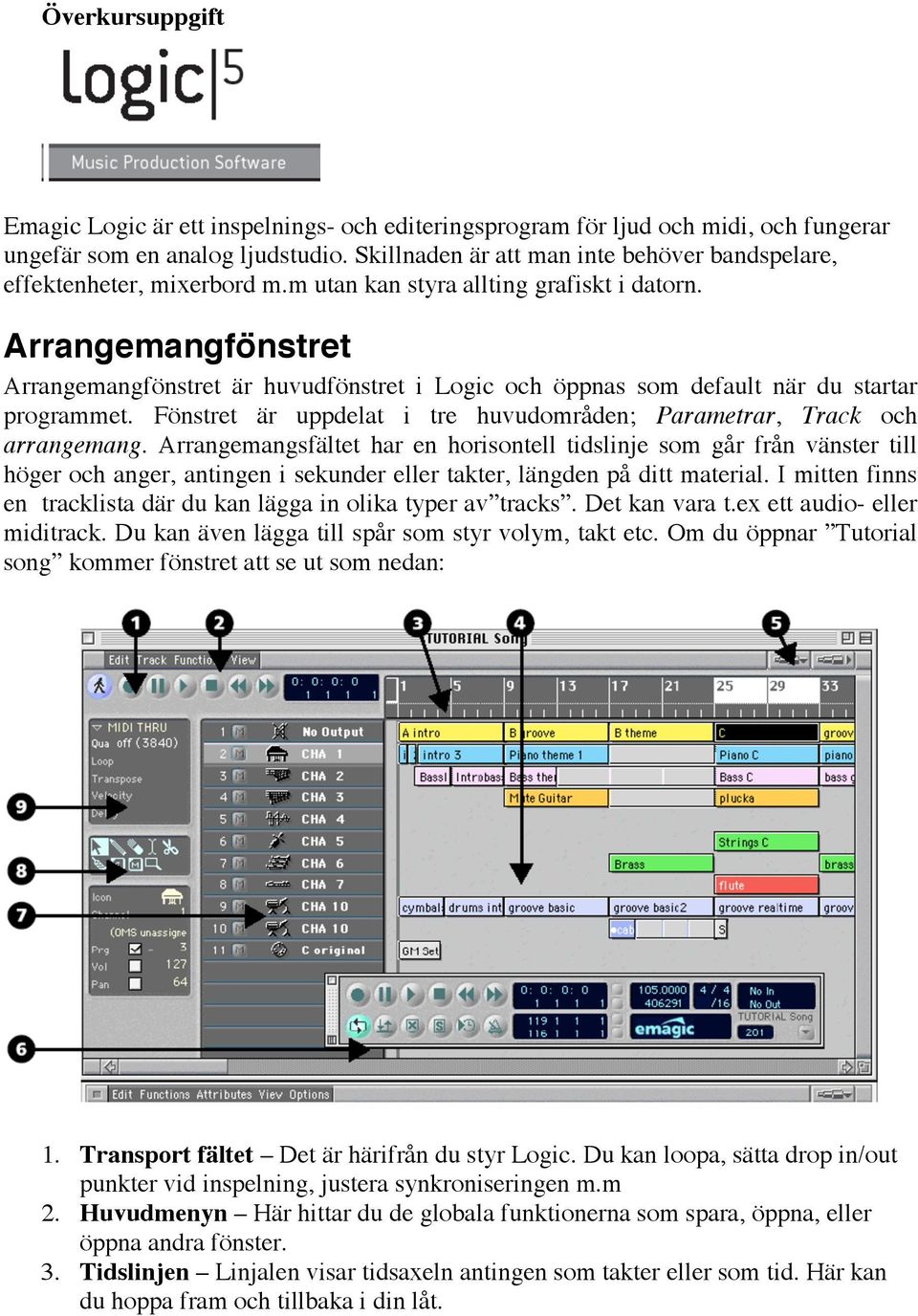 Arrangemangfönstret Arrangemangfönstret är huvudfönstret i Logic och öppnas som default när du startar programmet. Fönstret är uppdelat i tre huvudområden; Parametrar, Track och arrangemang.