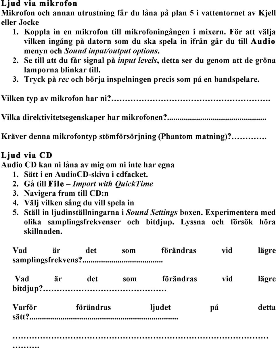 Se till att du får signal på input levels, detta ser du genom att de gröna lamporna blinkar till. 3. Tryck på rec och börja inspelningen precis som på en bandspelare. Vilken typ av mikrofon har ni?