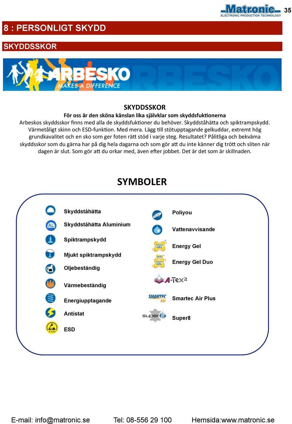 Pålitliga och bekväma skyddsskor som du gärna har på dig hela dagarna och som gör a; du inte känner dig trö; och sliten när dagen är slut. Som gör a; du orkar med, även eler jobbet.