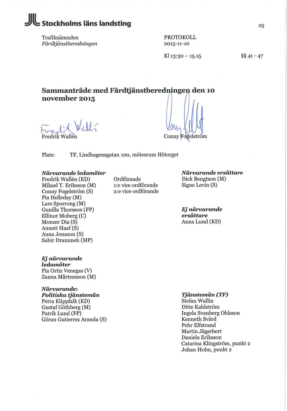 Eriksson (M) Conny Fogelström (S) Pia Helleday (M) Lars Sporrong (M) Gunilla Thorsson (FP) Ellinor Moberg (C) Monzer Dia (S) AnnettHaaf (S) Anna Jonazon (S) Sahir Drammeh (MP) Ordförande i:e vice