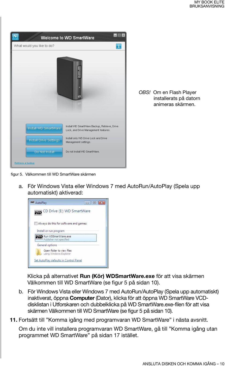 exe för att visa skärmen Välkommen till WD SmartWare (se figur 5 på sidan 10). b.