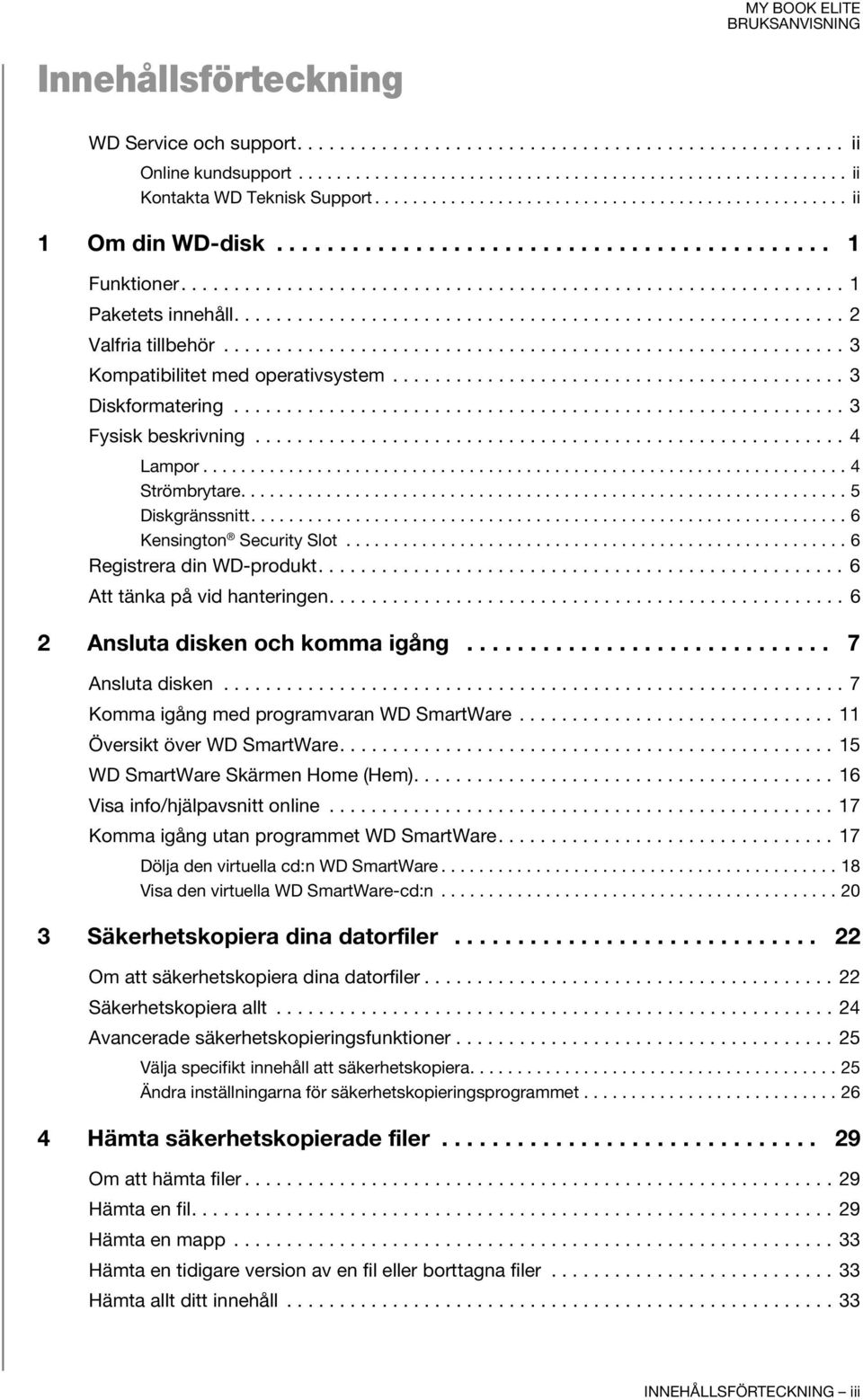 ......................................................... 2 Valfria tillbehör........................................................... 3 Kompatibilitet med operativsystem........................................... 3 Diskformatering.