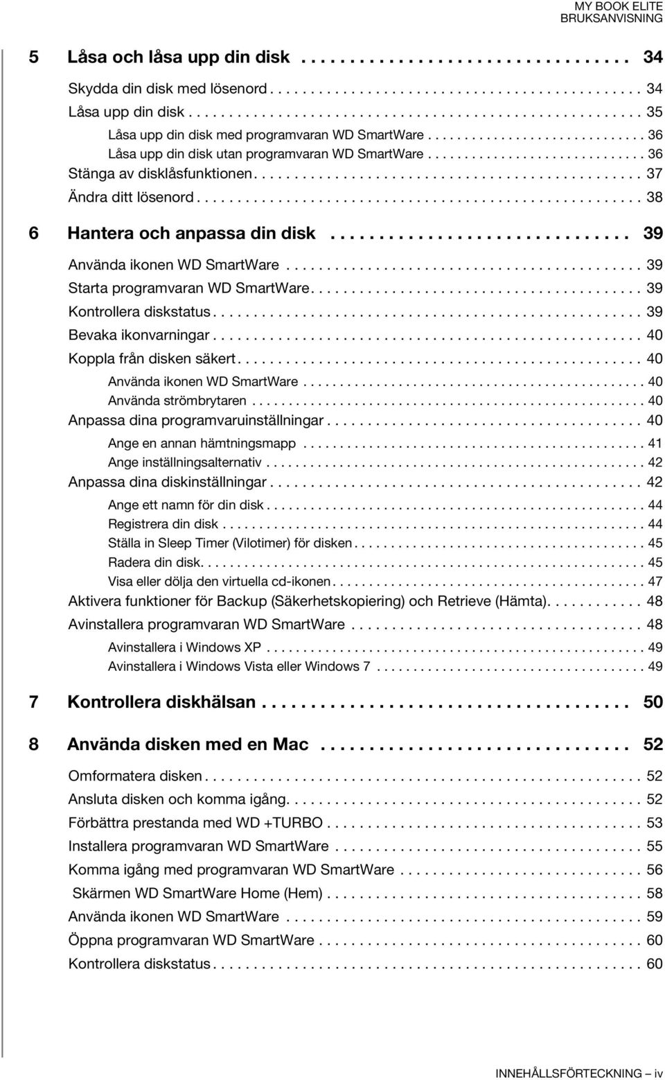 ............................. 36 Stänga av disklåsfunktionen................................................ 37 Ändra ditt lösenord....................................................... 38 6 Hantera och anpassa din disk.