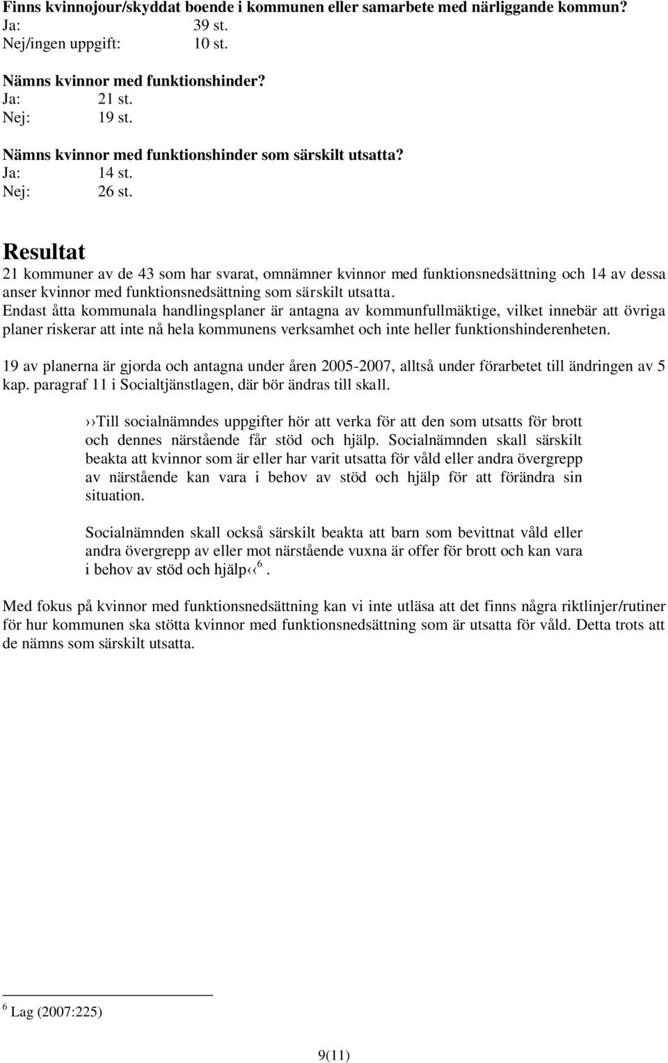 Resultat 21 kommuner av de 43 som har svarat, omnämner kvinnor med funktionsnedsättning och 14 av dessa anser kvinnor med funktionsnedsättning som särskilt utsatta.