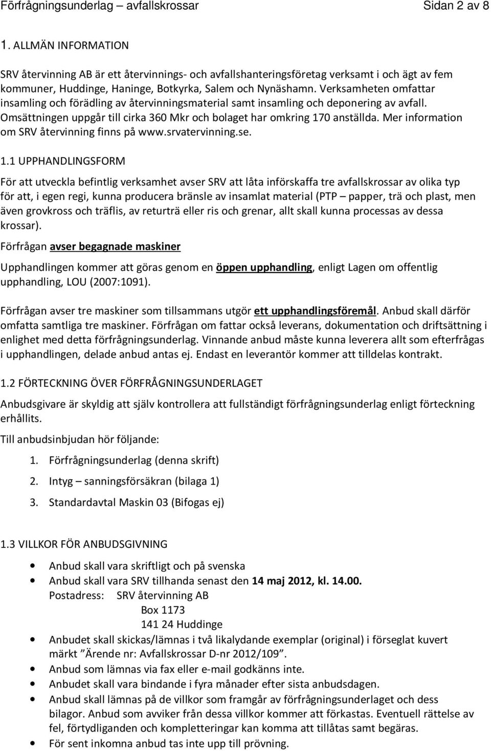 Verksamheten omfattar insamling och förädling av återvinningsmaterial samt insamling och deponering av avfall. Omsättningen uppgår till cirka 360 Mkr och bolaget har omkring 170 anställda.