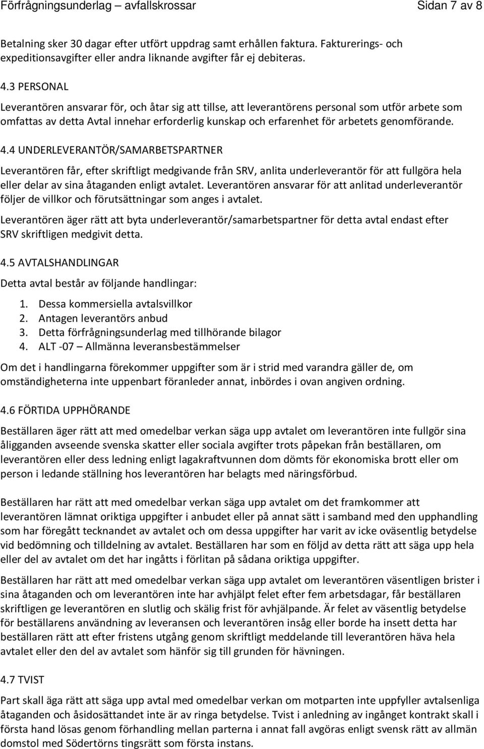 3 PERSONAL Leverantören ansvarar för, och åtar sig att tillse, att leverantörens personal som utför arbete som omfattas av detta Avtal innehar erforderlig kunskap och erfarenhet för arbetets