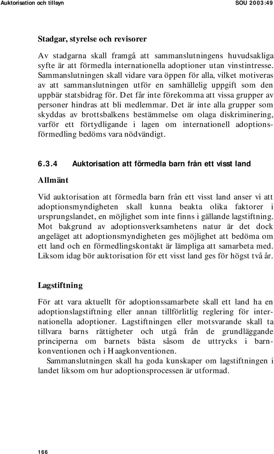 Det får inte förekomma att vissa grupper av personer hindras att bli medlemmar.