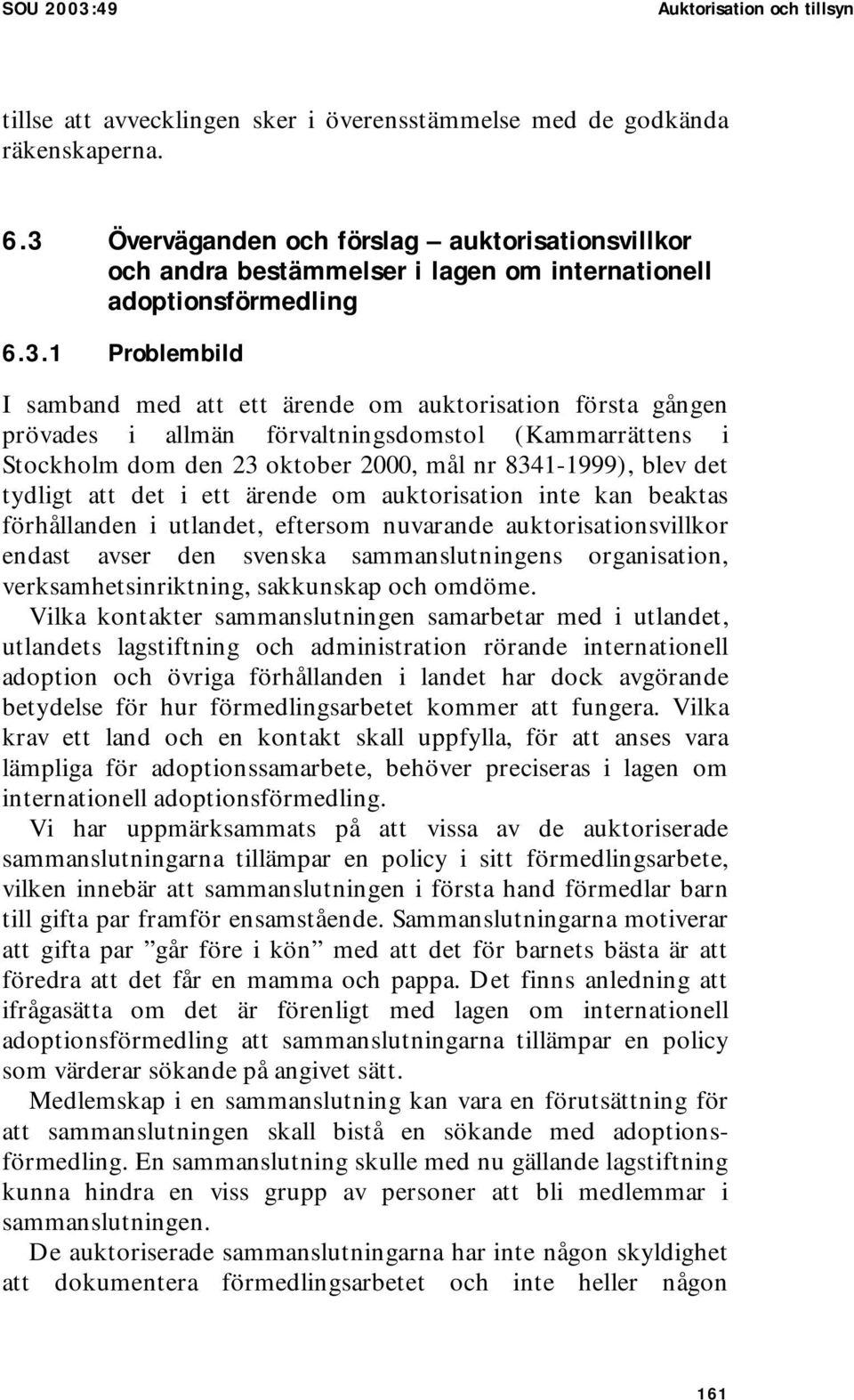 prövades i allmän förvaltningsdomstol (Kammarrättens i Stockholm dom den 23 oktober 2000, mål nr 8341-1999), blev det tydligt att det i ett ärende om auktorisation inte kan beaktas förhållanden i