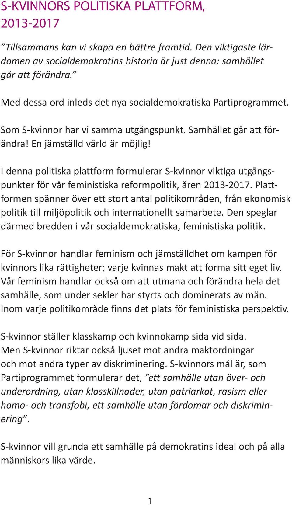 I denna politiska plattform formulerar S-kvinnor viktiga utgångspunkter för vår feministiska reformpolitik, åren 2013-2017.