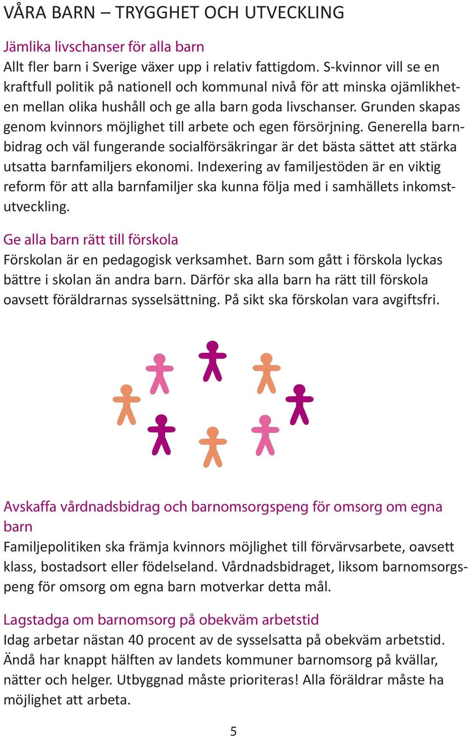 Grunden skapas genom kvinnors möjlighet till arbete och egen försörjning. Generella barnbidrag och väl fungerande socialförsäkringar är det bästa sättet att stärka utsatta barnfamiljers ekonomi.