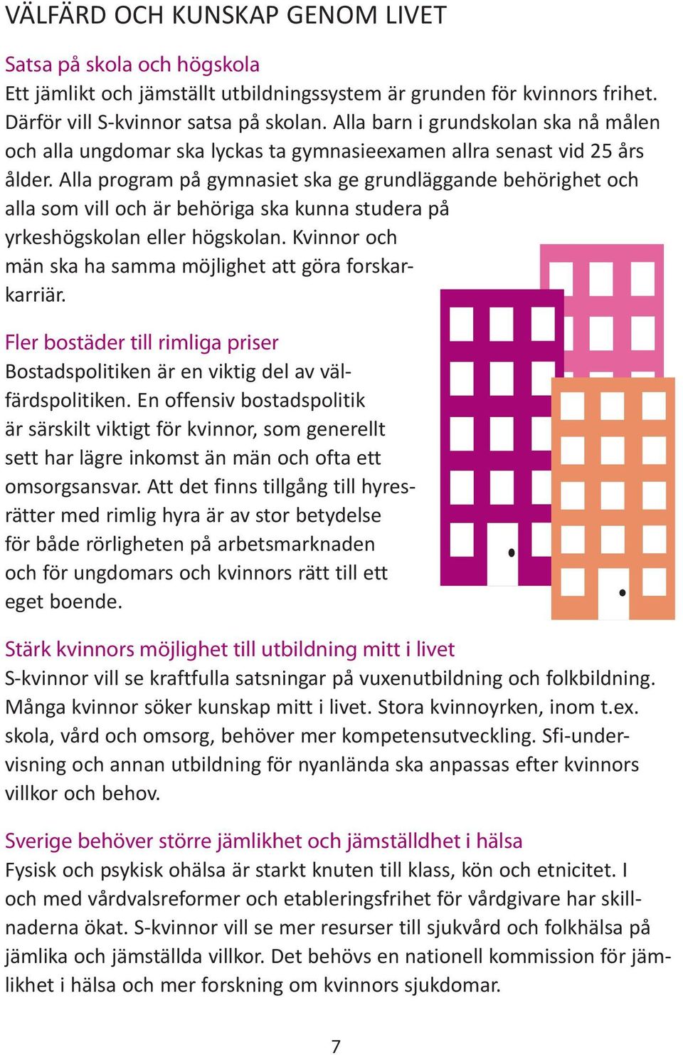 Alla program på gymnasiet ska ge grundläggande behörighet och alla som vill och är behöriga ska kunna studera på yrkeshögskolan eller högskolan.