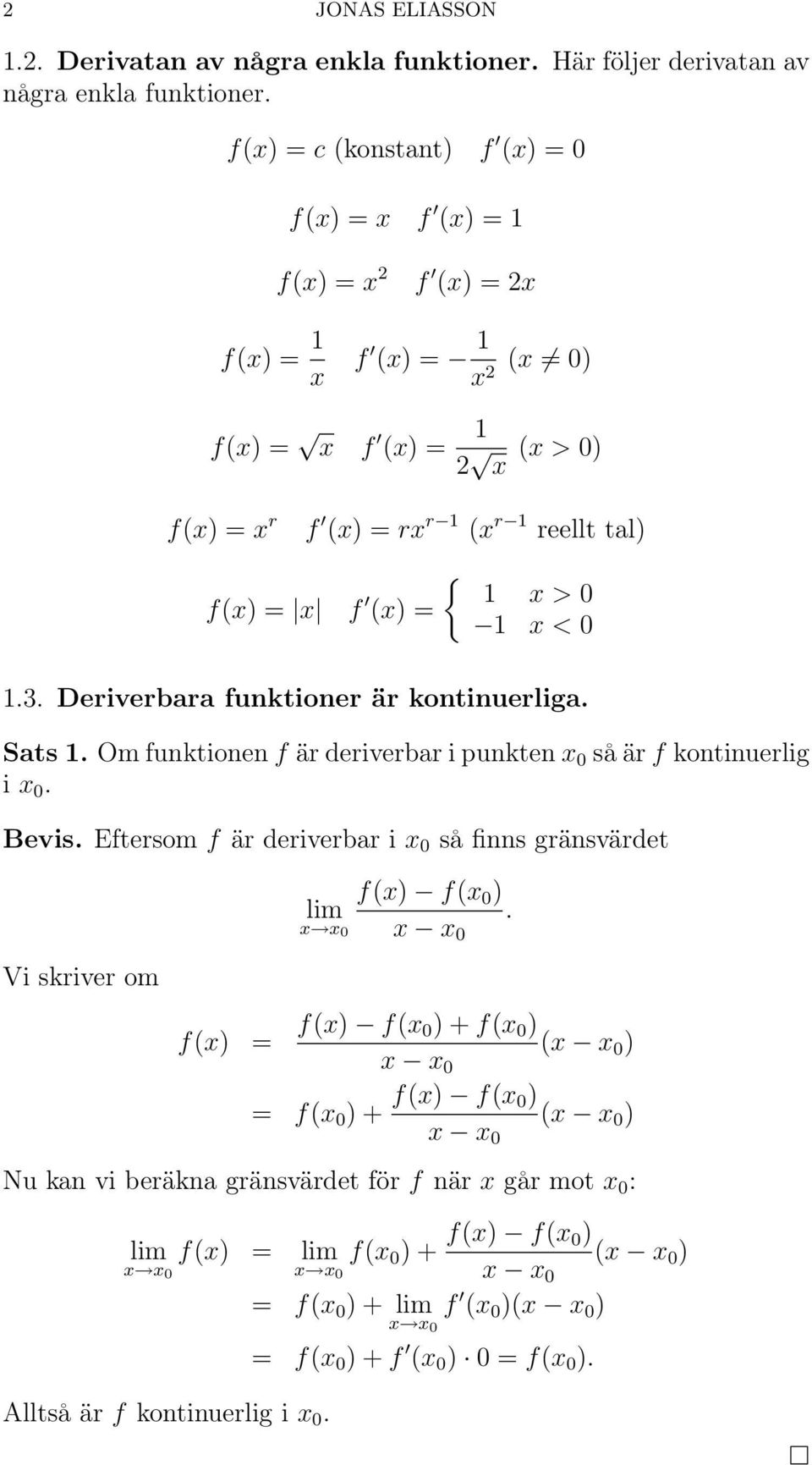 > 0 1 x < 0 1.3. Deriverbara funktioner är kontinuerliga. Sats 1. Om funktionen f är eriverbar i punkten x 0 så är f kontinuerlig i x 0. Bevis.