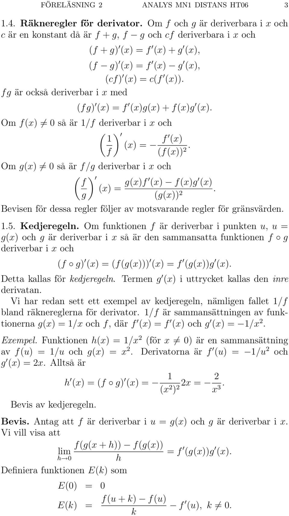 fg är också eriverbar i x me (fg) (x) = f (x)g(x) + f(x)g (x). Om f(x) 0 så är 1/f eriverbar i x och ( ) 1 (x) = f (x) f (f(x)).