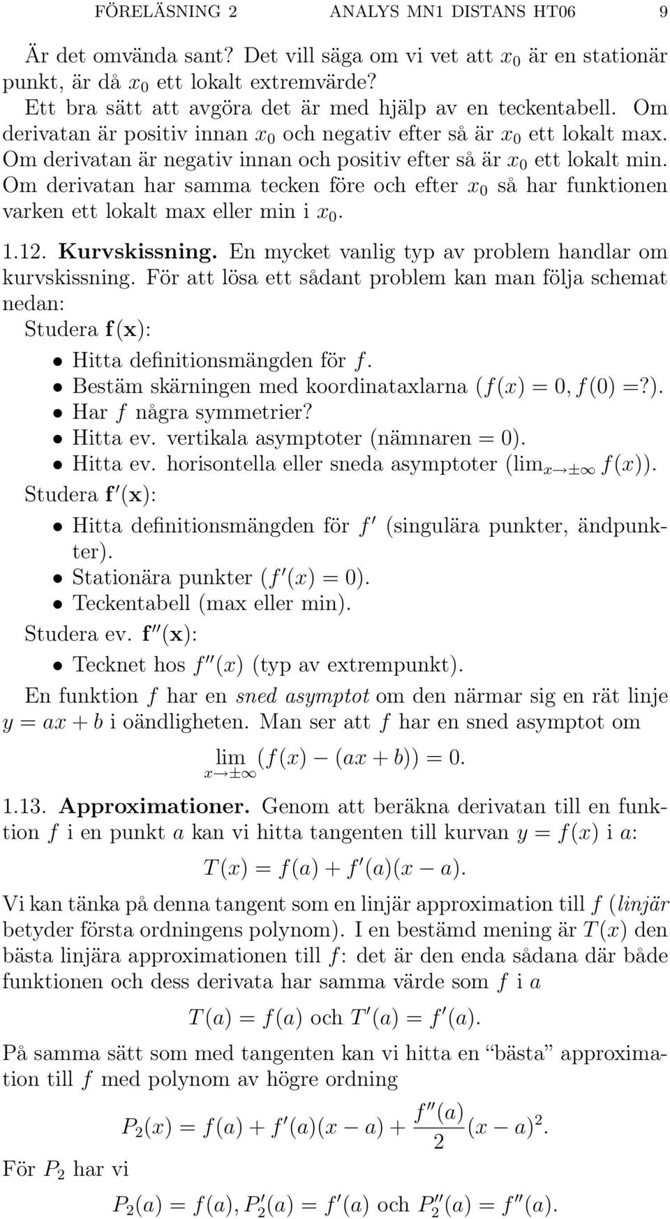 Om erivatan är negativ innan och positiv efter så är x 0 ett lokalt min. Om erivatan har samma tecken före och efter x 0 så har funktionen varken ett lokalt max eller min i x 0. 1.12. Kurvskissning.