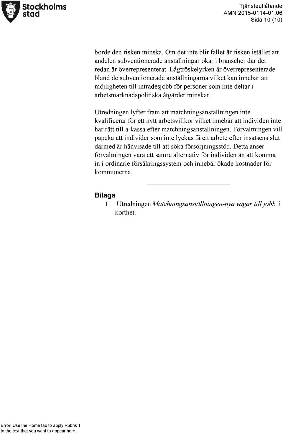 minskar. Utredningen lyfter fram att matchningsanställningen inte kvalificerar för ett nytt arbetsvillkor vilket innebär att individen inte har rätt till a-kassa efter matchningsanställningen.