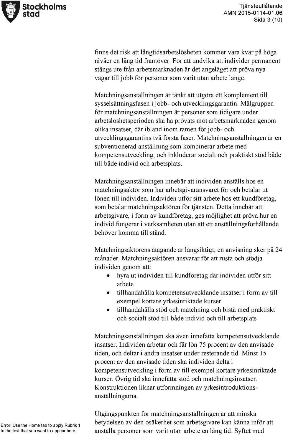 Matchningsanställningen är tänkt att utgöra ett komplement till sysselsättningsfasen i jobb- och utvecklingsgarantin.