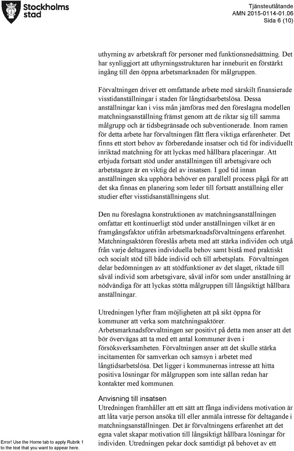 Förvaltningen driver ett omfattande arbete med särskilt finansierade visstidanställningar i staden för långtidsarbetslösa.