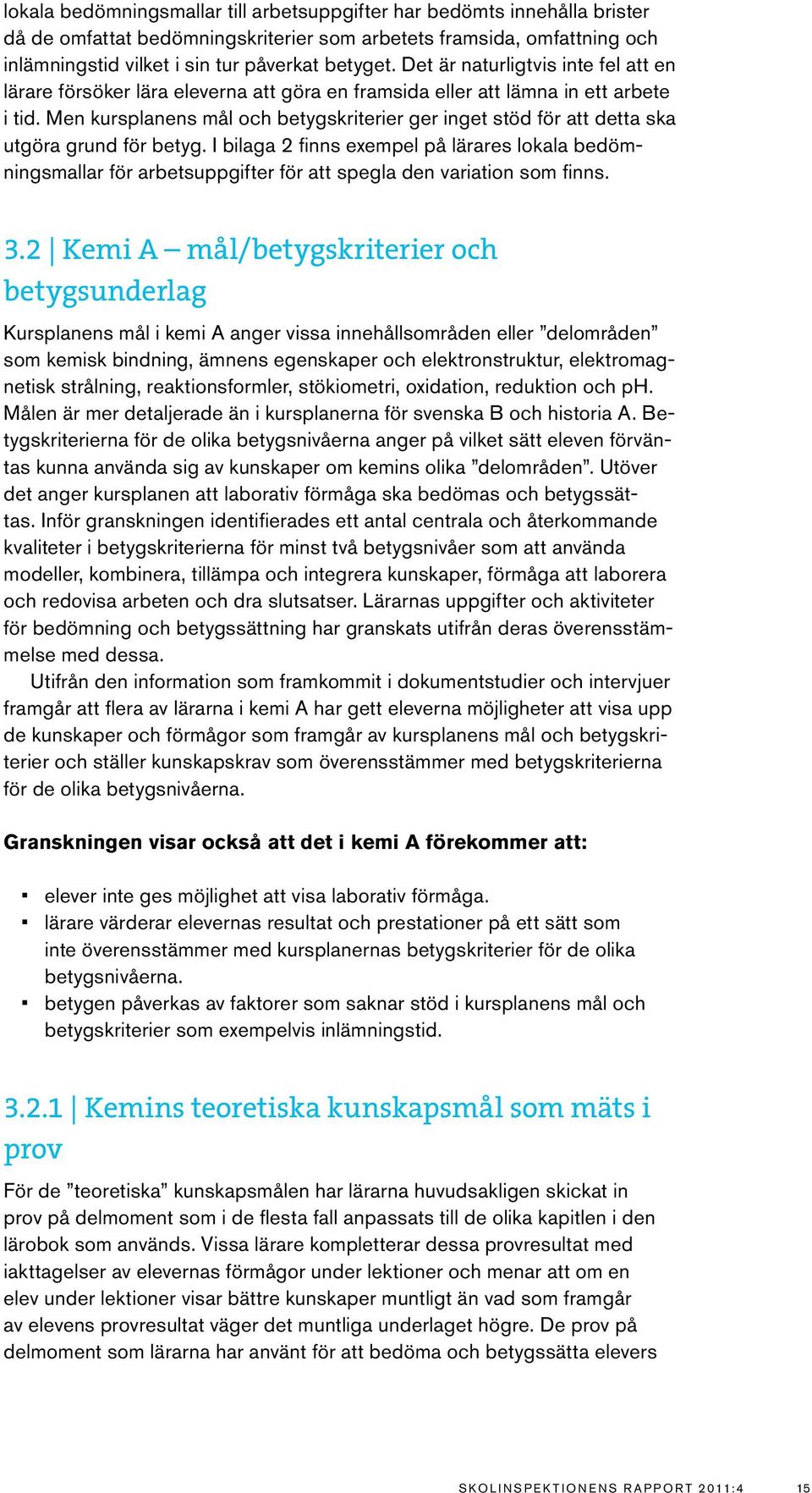 Men kursplanens mål och betygskriterier ger inget stöd för att detta ska utgöra grund för betyg.
