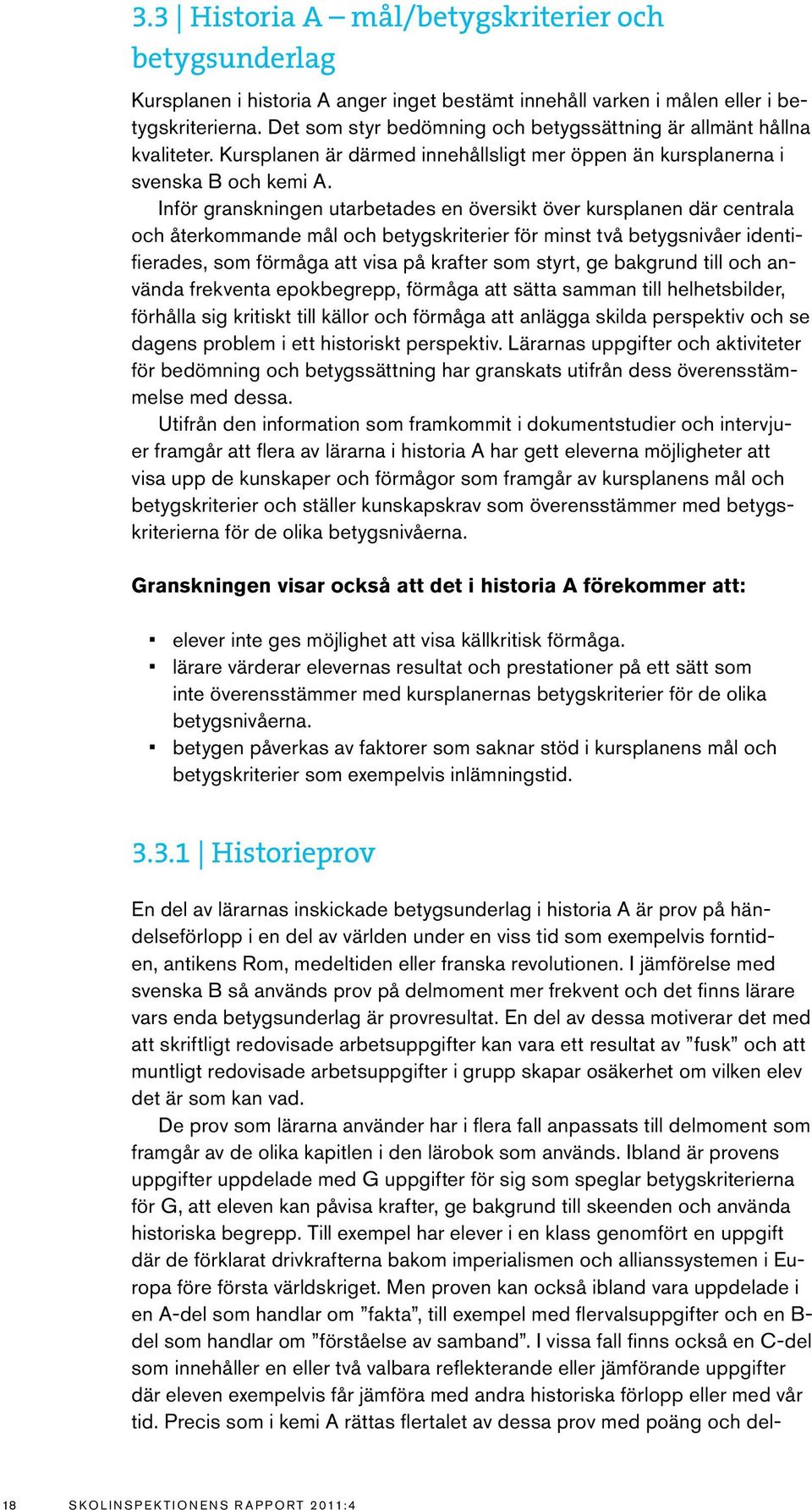 Inför granskningen utarbetades en översikt över kursplanen där centrala och återkommande mål och betygskriterier för minst två betygsnivåer identifierades, som förmåga att visa på krafter som styrt,