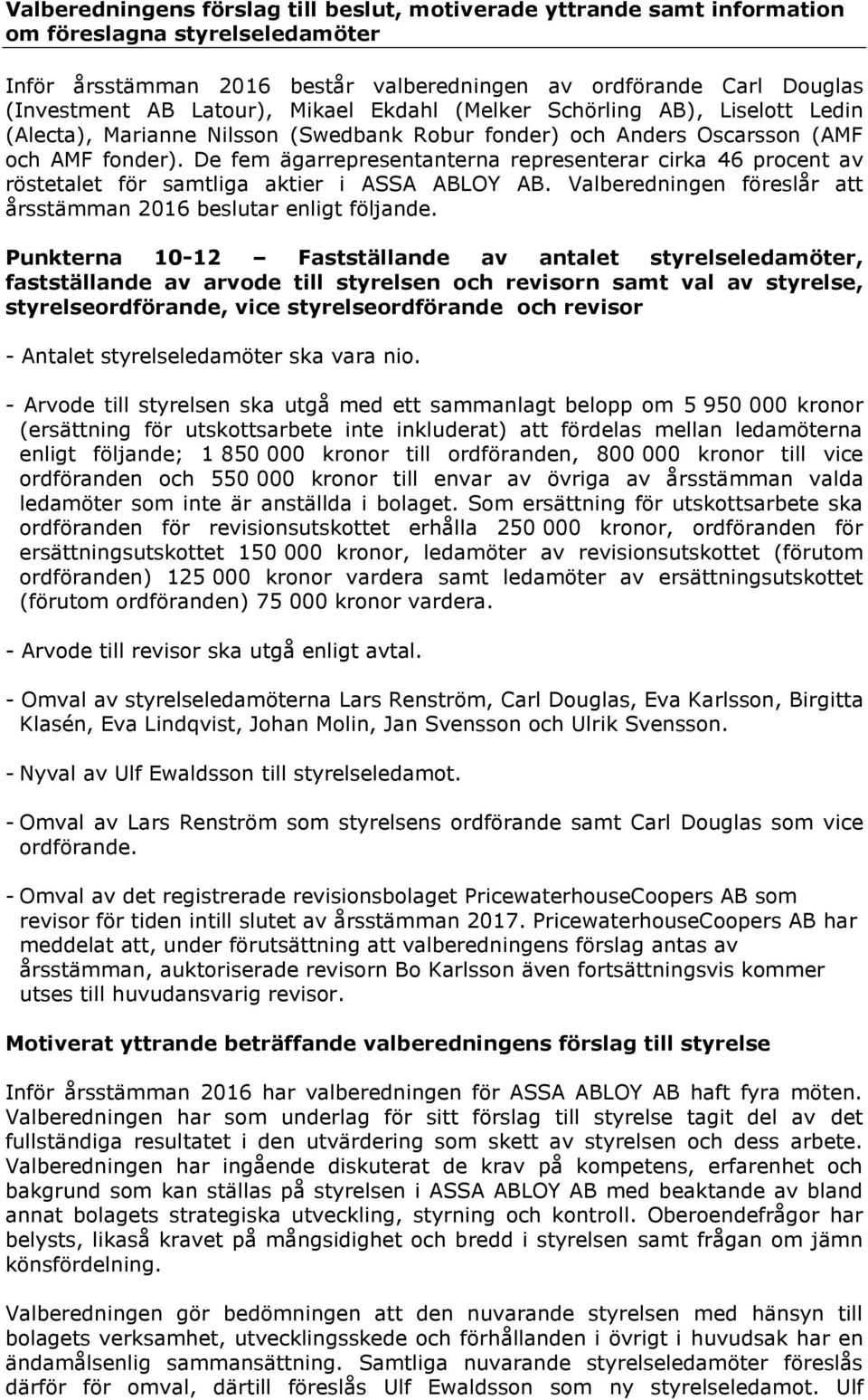 De fem ägarrepresentanterna representerar cirka 46 procent av röstetalet för samtliga aktier i ASSA ABLOY AB. Valberedningen föreslår att årsstämman 2016 beslutar enligt följande.