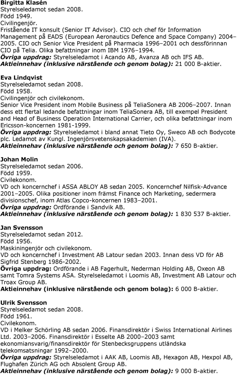 Aktieinnehav (inklusive närstående och genom bolag): 21 000 B-aktier. Eva Lindqvist Född 1958. Civilingenjör och civilekonom. Senior Vice President inom Mobile Business på TeliaSonera AB 2006 2007.