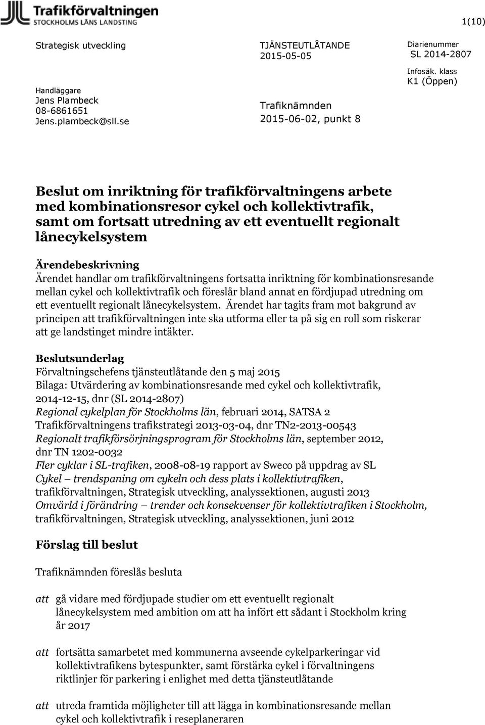 lånecykelsystem Ärendebeskrivning Ärendet handlar om trafikförvaltningens fortsatta inriktning för kombinationsresande mellan cykel och kollektivtrafik och föreslår bland annat en fördjupad utredning