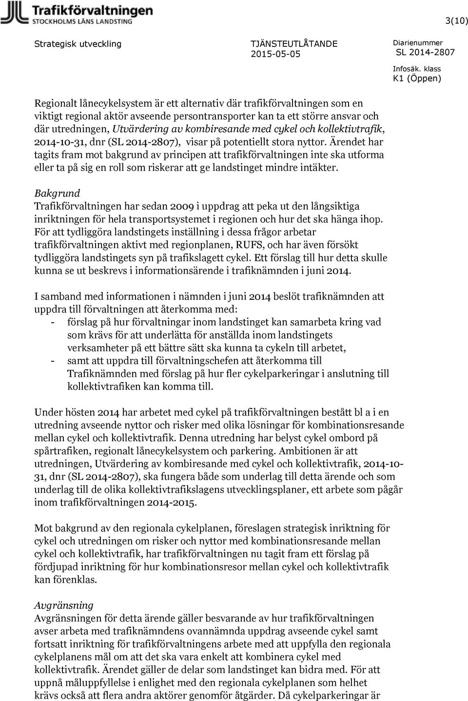 Ärendet har tagits fram mot bakgrund av principen att trafikförvaltningen inte ska utforma eller ta på sig en roll som riskerar att ge landstinget mindre intäkter.