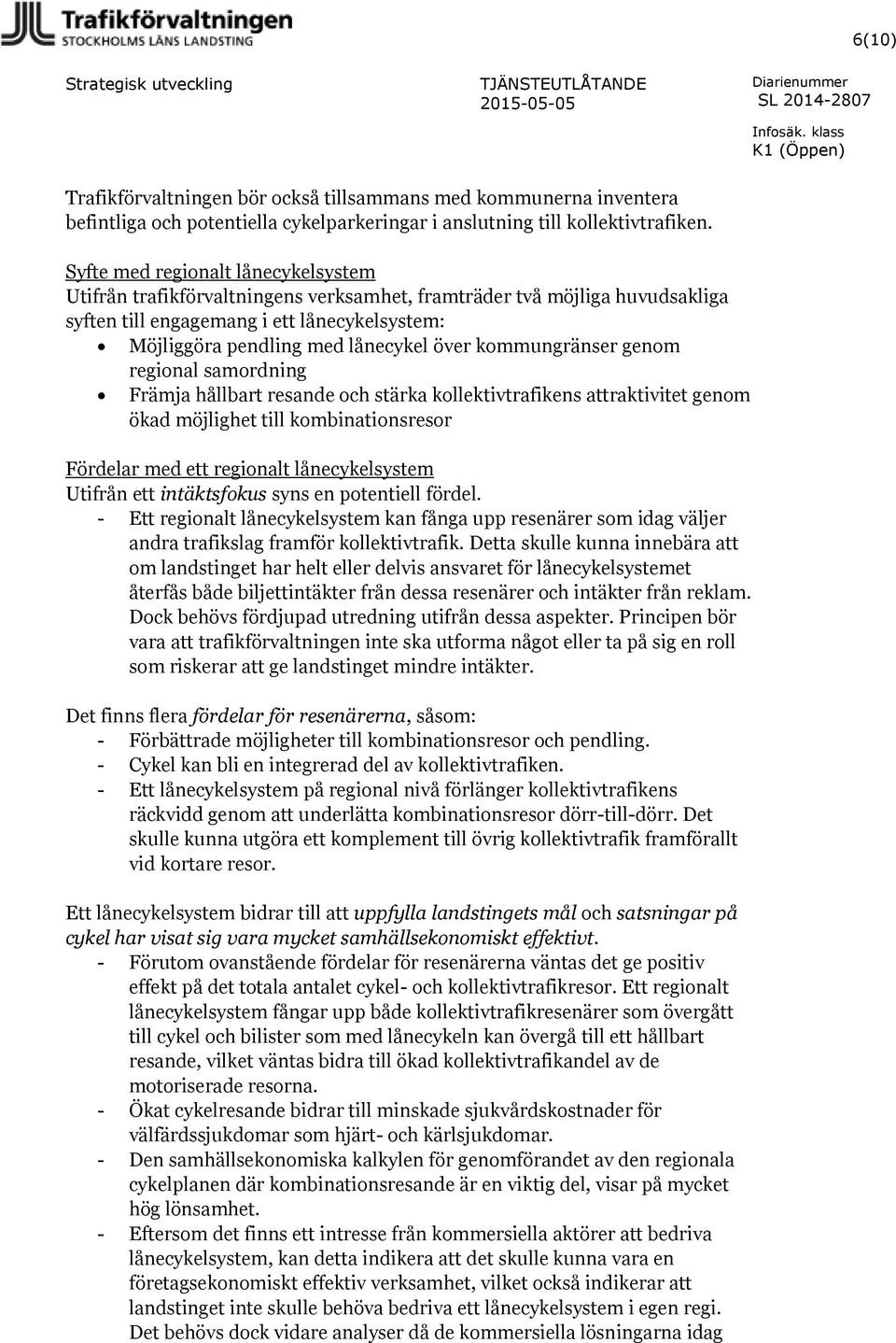 kommungränser genom regional samordning Främja hållbart resande och stärka kollektivtrafikens attraktivitet genom ökad möjlighet till kombinationsresor Fördelar med ett regionalt lånecykelsystem