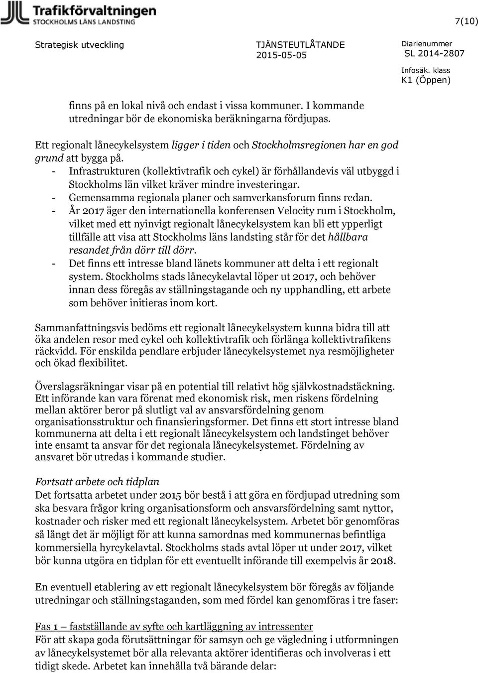 - Infrastrukturen (kollektivtrafik och cykel) är förhållandevis väl utbyggd i Stockholms län vilket kräver mindre investeringar. - Gemensamma regionala planer och samverkansforum finns redan.