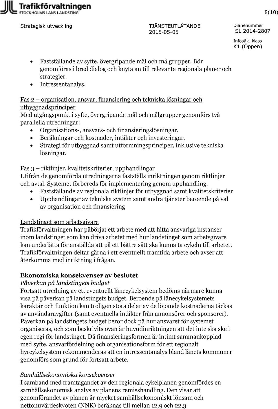 ansvars- och finansieringslösningar. Beräkningar och kostnader, intäkter och investeringar. Strategi för utbyggnad samt utformningsprinciper, inklusive tekniska lösningar.