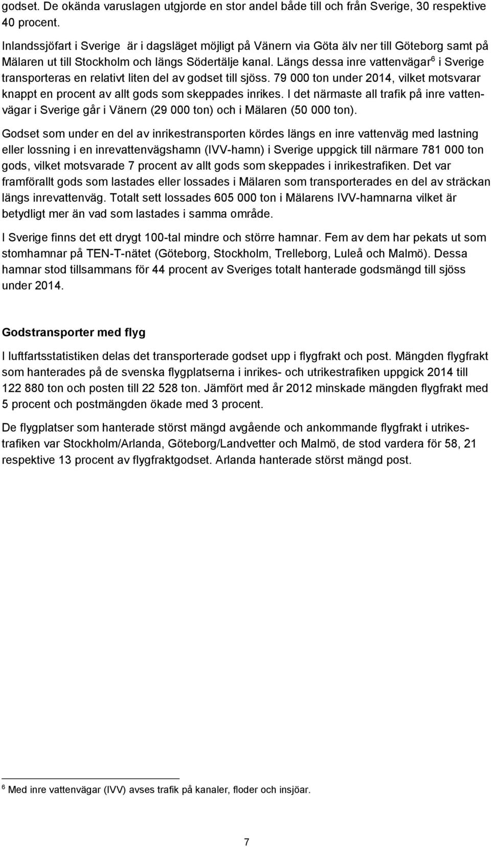 Längs dessa inre vattenvägar 6 i Sverige transporteras en relativt liten del av godset till sjöss. 79 000 ton under 2014, vilket motsvarar knappt en procent av allt gods som skeppades inrikes.