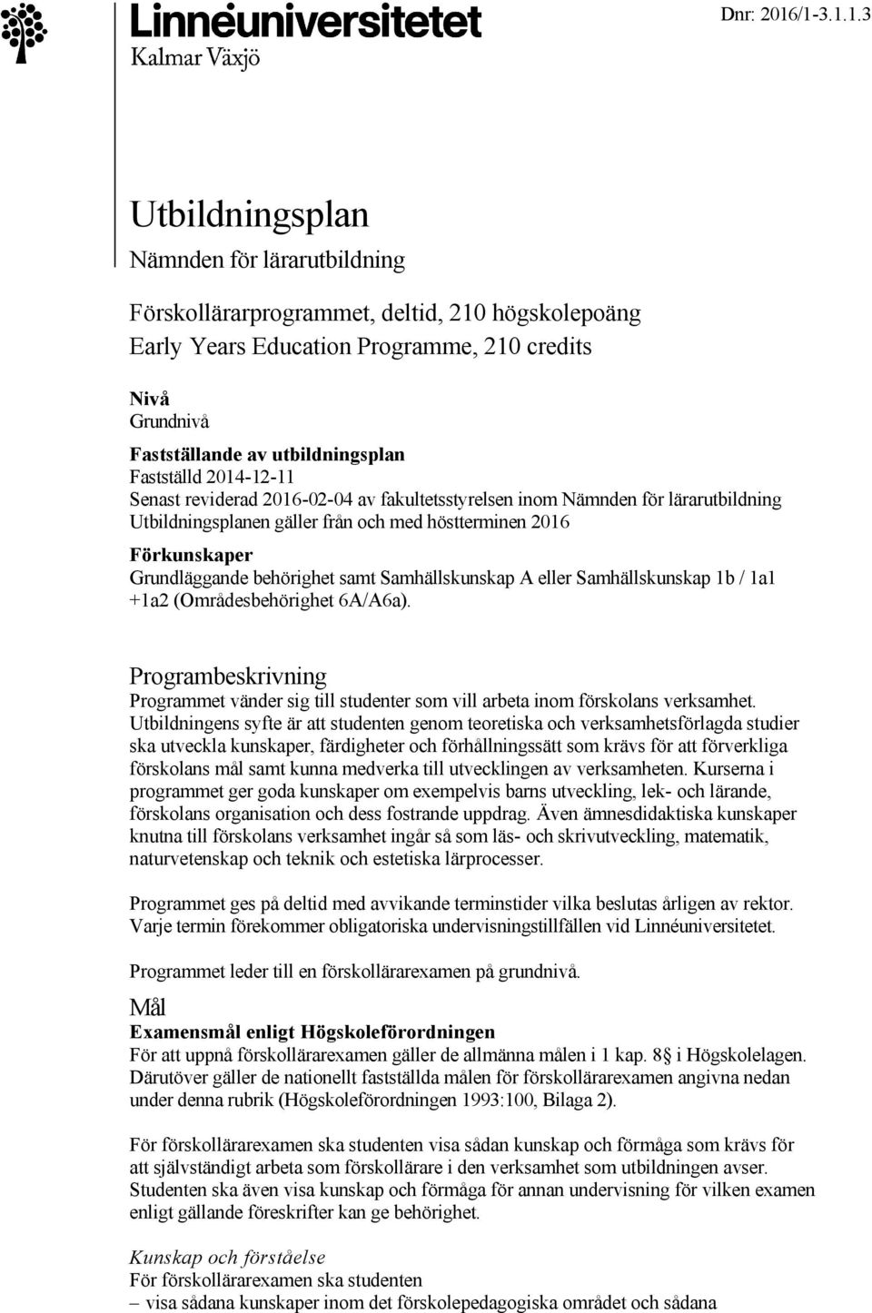 Fastställd 2014 12 11 Senast reviderad 2016 02 04 av fakultetsstyrelsen inom Nämnden för lärarutbildning Utbildningsplanen gäller från och med höstterminen 2016 Förkunskaper Grundläggande behörighet