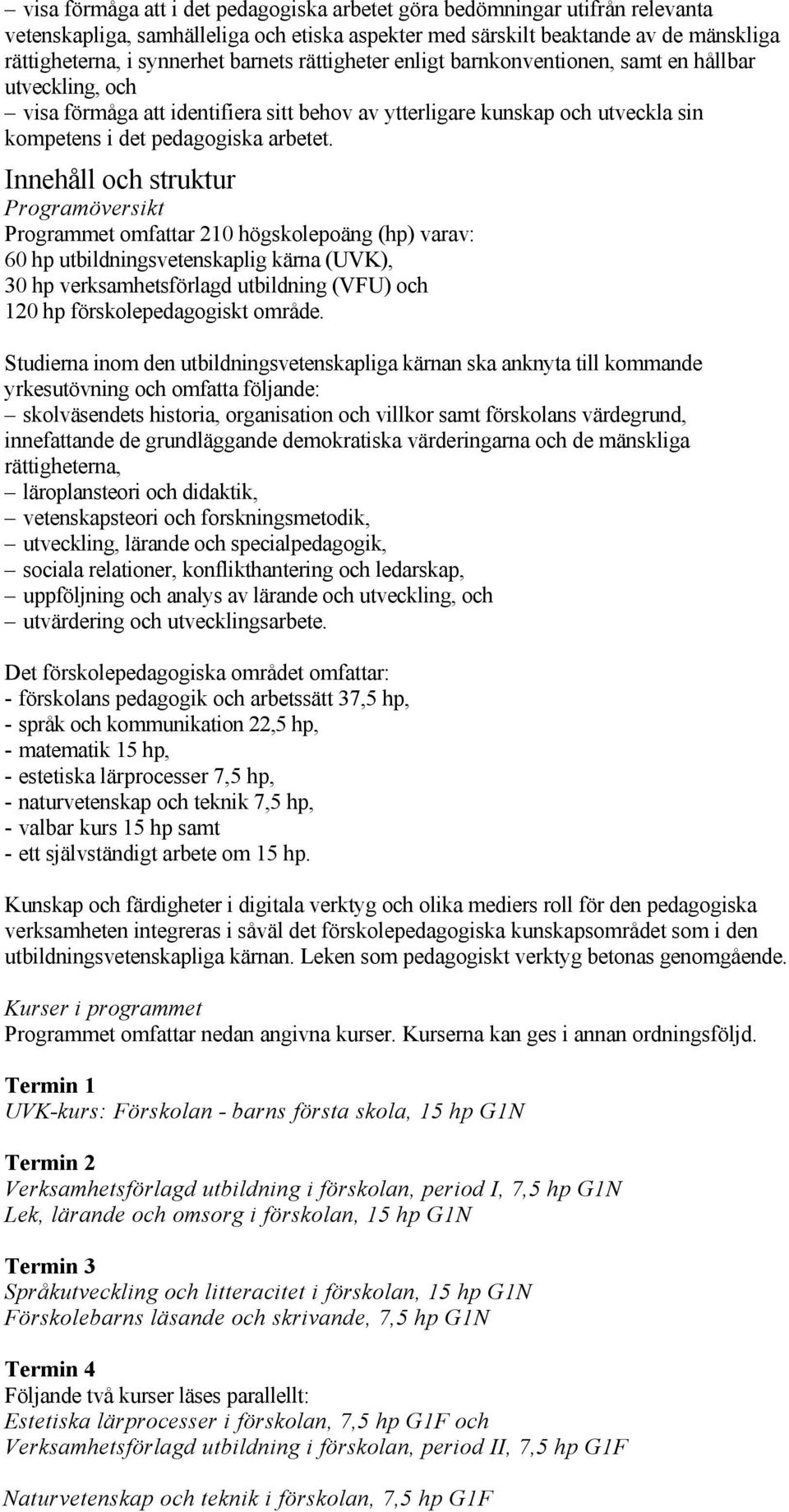 Innehåll och struktur Programöversikt Programmet omfattar 210 högskolepoäng (hp) varav: 60 hp utbildningsvetenskaplig kärna (UVK), 30 hp verksamhetsförlagd utbildning (VFU) och 120 hp