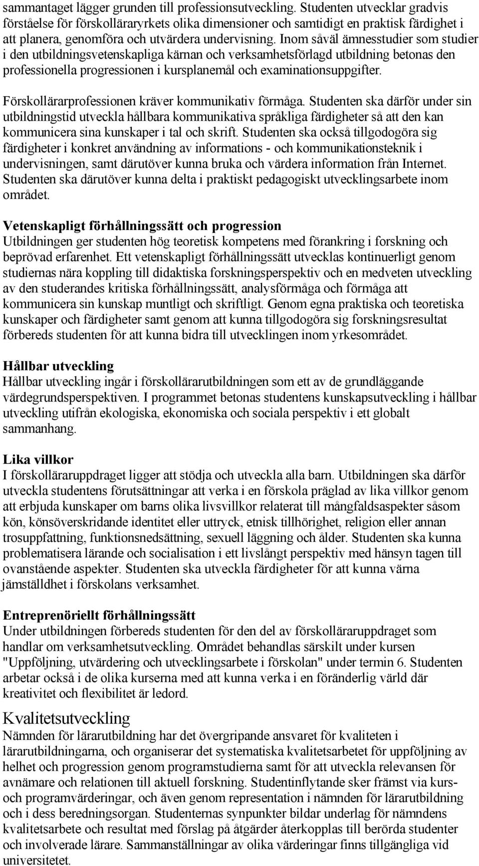 Inom såväl ämnesstudier som studier i den utbildningsvetenskapliga kärnan och verksamhetsförlagd utbildning betonas den professionella progressionen i kursplanemål och examinationsuppgifter.